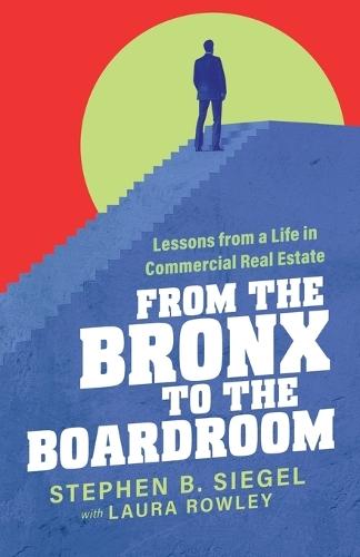 From the Bronx to the Boardroom: Lessons from a Life in Commercial Real Estate
