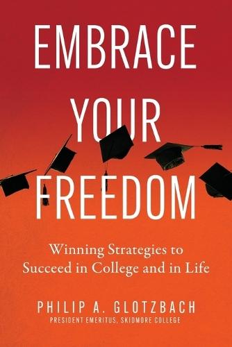 Embrace Your Freedom: Winning Strategies to Succeed in College and in Life
