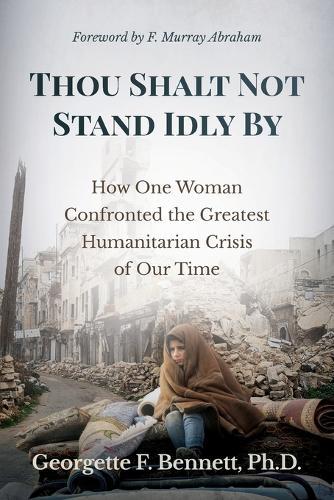 Thou Shalt Not Stand Idly By: How One Woman Confronted the Greatest Humanitarian Crisis of Our Time