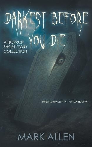 Darkest Before You Die: A Horror Short Story Collection