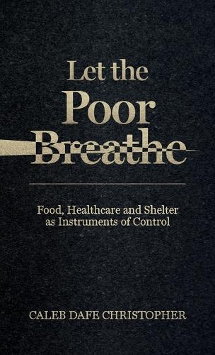 Let The Poor Breathe, Food, Healthcare and Shelter The New Weapon of Mass Destruction and Suffocation