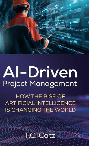 AI-Driven Project Management, How the Rise of Artificial Intelligence is Changing the World