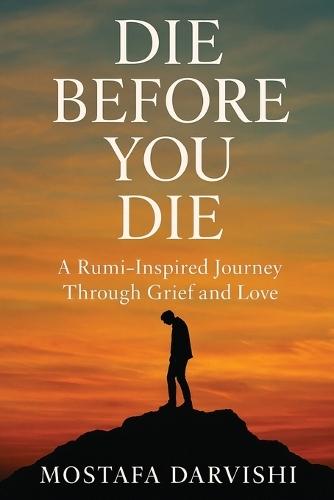 Die Before You Die: A Rumi-Inspired Journey Through Grief and Love