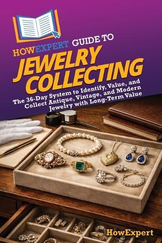HowExpert Guide to Jewelry Collecting: The 36-Day System to Identify, Value, and Collect Antique, Vintage, and Modern Jewelry with Long-Term Value