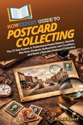 HowExpert Guide to Postcard Collecting: The 37-Day System to Understand Postal History, Identify Key Eras, Evaluate Authenticity and Condition, and Build a Valuable Postcard Collection