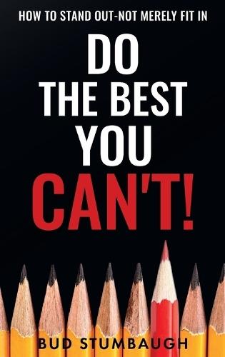 Do the Best You Can't!: How to Stand Out-Not Merely Fit In