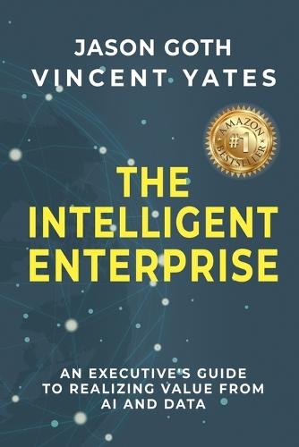 The Intelligent Enterprise: An Executive's Guide to Realizing Value from AI and Data