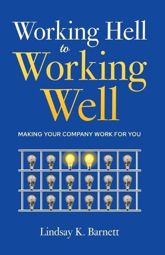 Working Hell to Working Well: Making Your Company Work for You