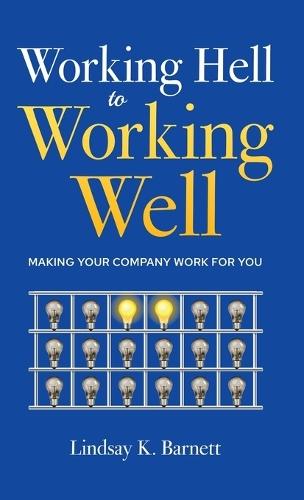 Working Hell to Working Well: Making Your Company Work for You