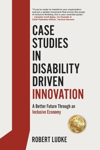 Case Studies in Disability Driven Innovation: A Better Future Through an Inclusive Economy