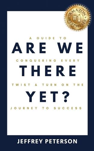 Are We There Yet? A Guide to Conquering Every Twist and Turn on the Journey to Success
