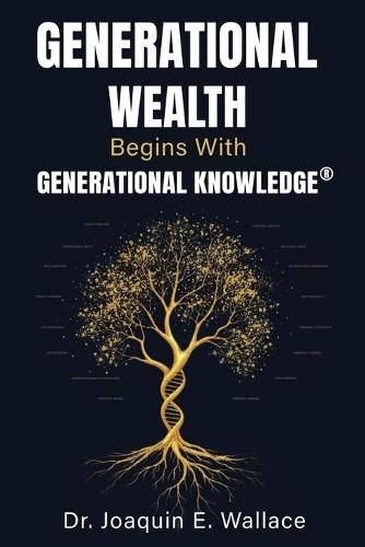 Generational Wealth Begins with Generational Knowledge(R): The Seven Stages of Financial Empowerment and a Legacy of Prosperity