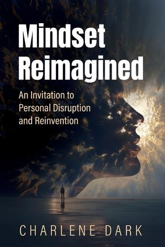 Mindset Reimagined: An Invitation to Personal Disruption and Reinvention