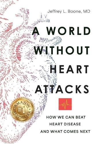 A World Without Heart Attacks: How We Can Beat Heart Disease - And What Comes Next