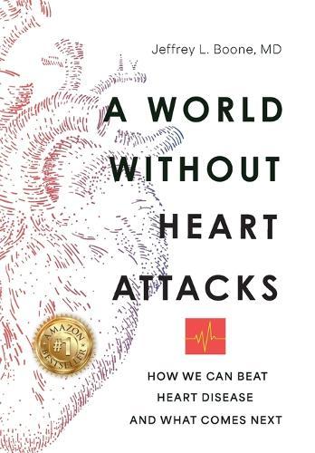 A World Without Heart Attacks: How We Can Beat Heart Disease - And What Comes Next