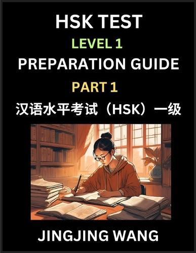 HSK Test Level 1 Preparation Guide (Part 1)- A Beginner's Study Material to Self-learn Mandarin Chinese Characters, Words, Example Sentences, Vocabulary, Essays and Stories to Pass Hanyu Shuiping Kaoshi, Easy Lessons, Books for HSK All Levels