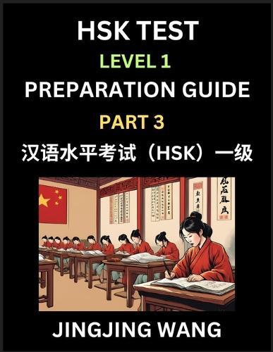 HSK Test Level 1 Preparation Guide (Part 3)- A Beginner's Study Material to Self-learn Mandarin Chinese Characters, Words, Example Sentences, Vocabulary, Essays and Stories to Pass Hanyu Shuiping Kaoshi, Easy Lessons, Books for HSK All Levels