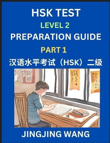 HSK Test Level 2 Preparation Guide (Part 1)- A Beginner's Study Material to Self-learn Mandarin Chinese Characters, Words, Example Sentences, Vocabulary, Essays and Stories to Pass Hanyu Shuiping Kaoshi, Easy Lessons, Books for HSK All Levels