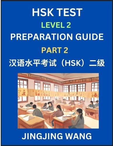 HSK Test Level 2 Preparation Guide (Part 2)- A Beginner's Study Material to Self-learn Mandarin Chinese Characters, Words, Example Sentences, Vocabulary, Essays and Stories to Pass Hanyu Shuiping Kaoshi, Easy Lessons, Books for HSK All Levels