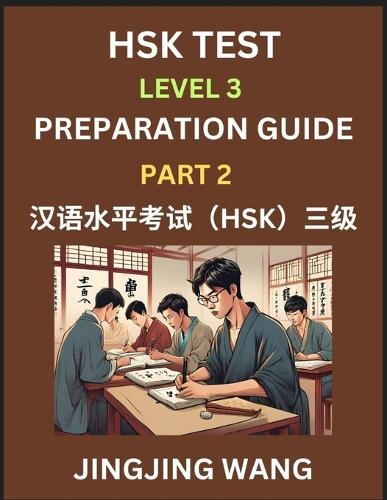 HSK Test Level 3 Preparation Guide (Part 2)- A Beginner's Study Material to Self-learn Mandarin Chinese Characters, Words, Example Sentences, Vocabulary, Essays and Stories to Pass Hanyu Shuiping Kaoshi, Easy Lessons, Books for HSK All Levels