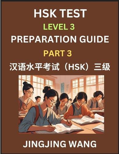 HSK Test Level 3 Preparation Guide (Part 3)- A Beginner's Study Material to Self-learn Mandarin Chinese Characters, Words, Example Sentences, Vocabulary, Essays and Stories to Pass Hanyu Shuiping Kaoshi, Easy Lessons, Books for HSK All Levels