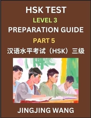 HSK Test Level 3 Preparation Guide (Part 5)- A Beginner's Study Material to Self-learn Mandarin Chinese Characters, Words, Example Sentences, Vocabulary, Essays and Stories to Pass Hanyu Shuiping Kaoshi, Easy Lessons, Books for HSK All Levels
