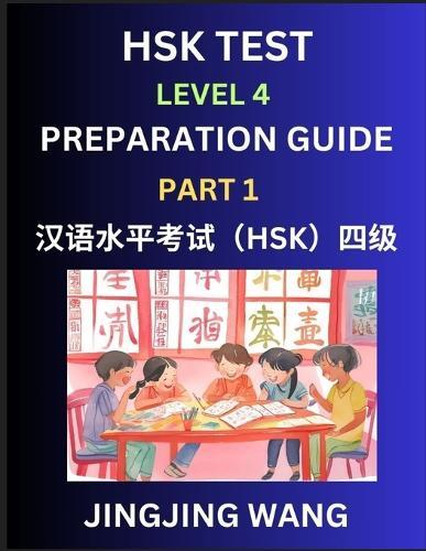 HSK Test Level 4 Preparation Guide (Part 1)- A Beginner's Study Material to Self-learn Mandarin Chinese Characters, Words, Example Sentences, Vocabulary, Essays and Stories to Pass Hanyu Shuiping Kaoshi, Easy Lessons, Books for HSK All Levels