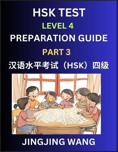 HSK Test Level 4 Preparation Guide (Part 3)- A Beginner's Course Study Material to Self-learn Mandarin Chinese Characters, Words, Example Sentences, Vocabulary, Essays and Stories to Pass Hanyu Shuiping Kaoshi, Easy Lessons, Books for HSK All Levels