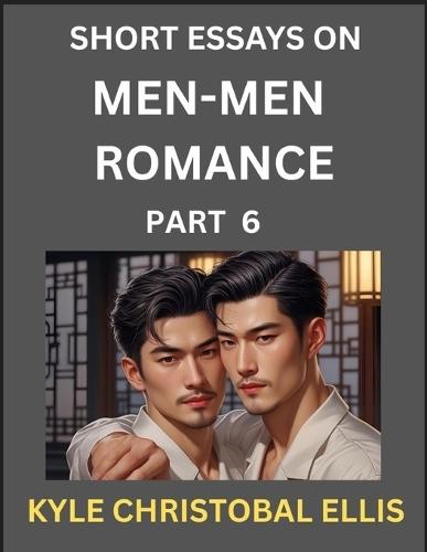 Men-Men Romance (Part 6)- Short Essays on MM Romance, Exploring Dynamics of Homosexual Love Relationship