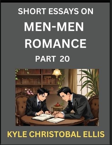 Men-Men Dating and Romance (Part 20)- Short Essays on MM Romance, Exploring Dynamics of Gay, Lesbian and Homosexual Love Relationship