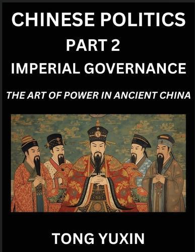 Chinese Politics (Part 2)- Imperial Governance, The Art of Power in Ancient China, The Mandate of Heaven, Government, Statecraft and Authority in Imperial China, Strategies and Secrets of Ancient Chinese Rule