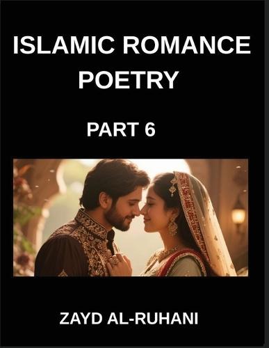Islamic Romance Poetry (Part 6)- The Garden of the Beloved, Quranic Parables of Love, Longing, and Union