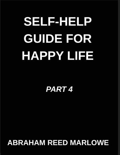 Self-help Guide for Happy Life (Part 4)- Self-Help for a Blissful Life, Restoring Heart Health, A Voyage Through Emotional Balance, Mindful Routes to Mental Resilience, Revealing Inner Harmony, Finding Tranquility in Turmoil