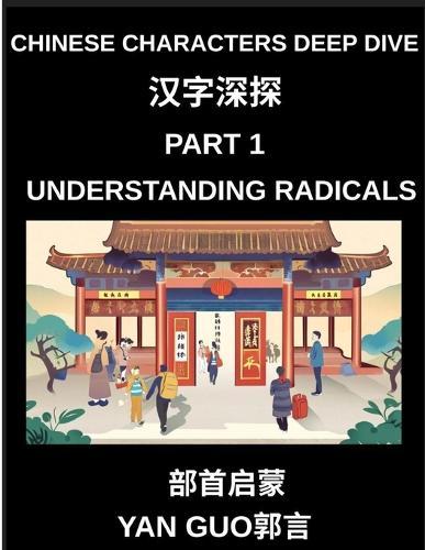 Chinese Characters Deep Dive (Part 1)- Understanding Radicals, Master the Building Blocks of Chinese Characters for Faster Reading, Writing, and Memorization