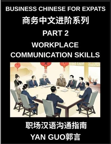 Business Chinese for Expats (Part 2)- Foundations for Expats, Complete Beginner Guide to Mandarin for Workplace Communication, Professional Etiquette, and Real Life Business Conversations in Chinese Culture