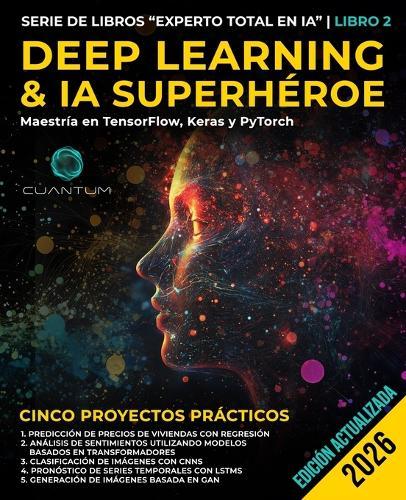 Deep Learning & IA Superhéroe: Domina TensorFlow, Keras y PyTorch: Machine Learning avanzado e inteligencia artificial, redes neuronales y proyectos prácticos