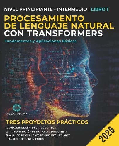Procesamiento de Lenguaje Natural con Transformers: Fundamentos y Aplicaciones Básicas: Una guía práctica para crear aplicaciones lingüísticas inteligentes con Natural Language Processing y Python