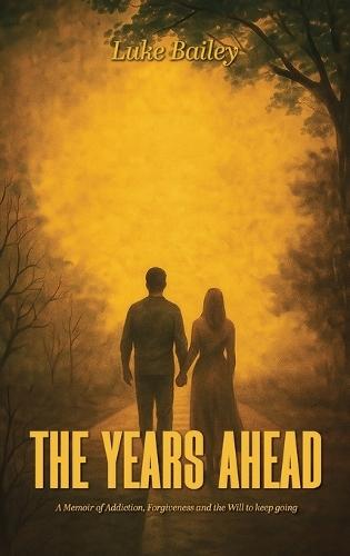 The Years Ahead: A Memoir of Addiction, Forgiveness, and the Will to Keep Going