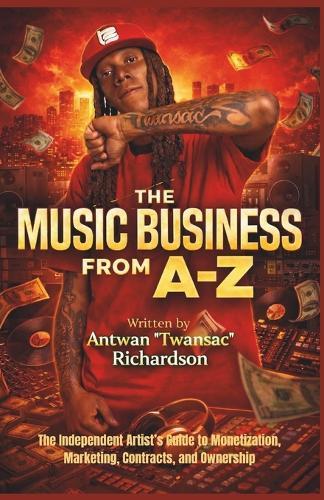 Music Business A to Z: The Independent Artist's Guide to Monetization, Marketing, Contracts, and Ownership