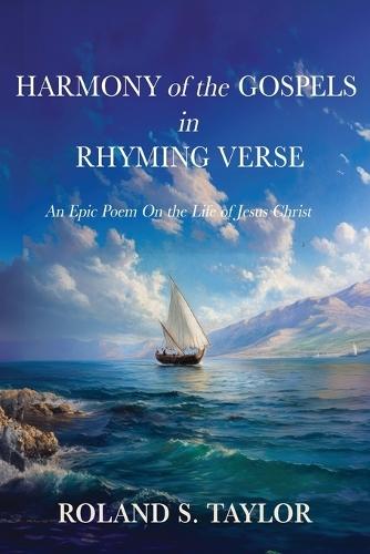 Harmony of the Gospels in Rhyming Verse: An Epic Poem On the Life of Jesus Christ