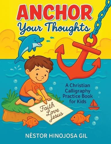Anchor Your Thoughts: A Christian Calligraphy Practice Book for Kids