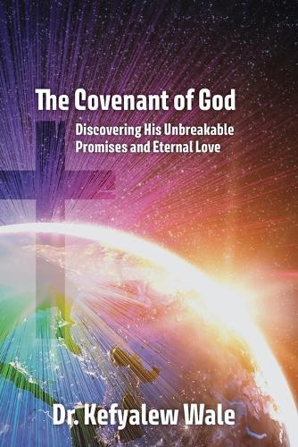 The Covenant of God: Discovering His Unbreakable Promises and Eternal Love