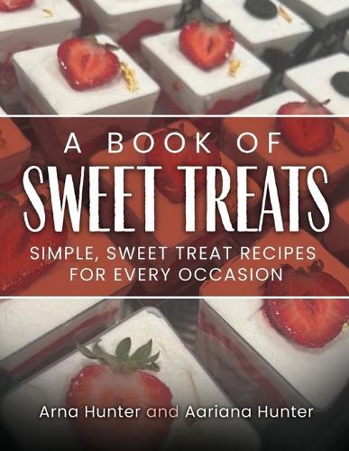 A Book of Sweet Treats: Simple, Sweet Treat Recipes for Every Occasion