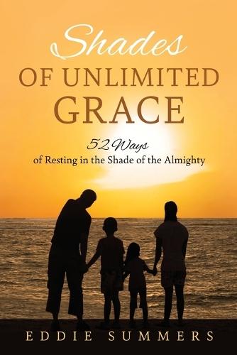Shades of Unlimited Grace: 52 Ways of Resting in the Shade of the Almighty