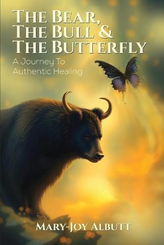 The Bear, the Bull and the Butterfly: A Journey To Authentic Healing