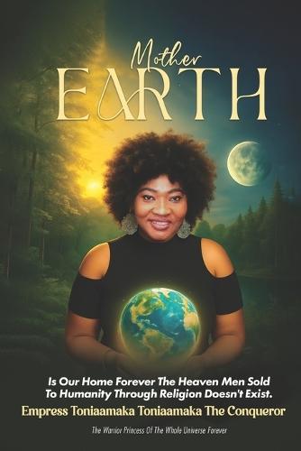 Mother Earth: Is Our Home Forever the Heaven Men Sold to Humanity Doesn't EXIST