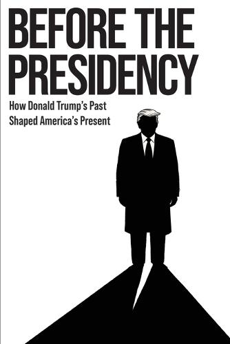 Before the Presidency: How Donald Trump's Past Shaped America's Present
