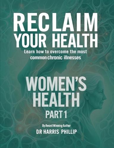 Reclaim Your Health - Women's Health: Learn how to overcome the most common chronic illnesses (Part 1)