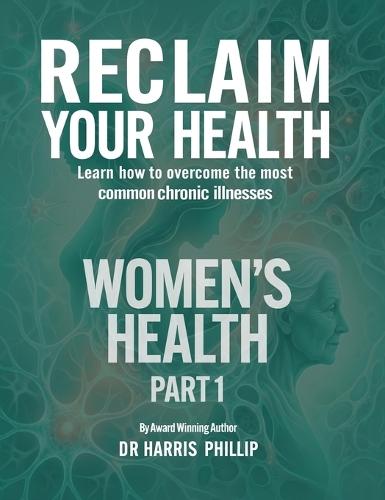 Reclaim Your Health - Women's Health: Learn how to overcome the most common chronic illnesses (Part 1)