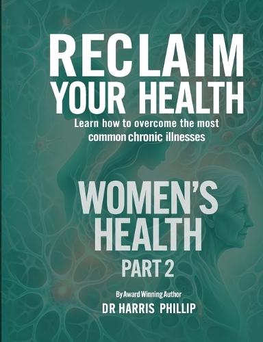 Reclaim Your Health - Women's Health: Learn how to overcome the most common chronic illnesses (Part 2)